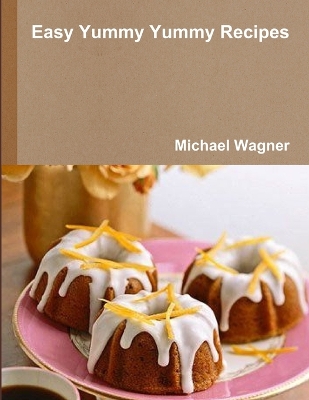 Book cover for Easy Yummy Yummy Recipes