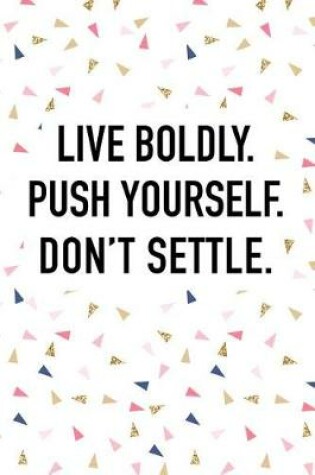 Cover of Live Boldly Push Yourself Don't Settle