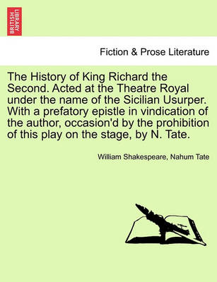 Book cover for The History of King Richard the Second. Acted at the Theatre Royal Under the Name of the Sicilian Usurper. with a Prefatory Epistle in Vindication of the Author, Occasion'd by the Prohibition of This Play on the Stage, by N. Tate.