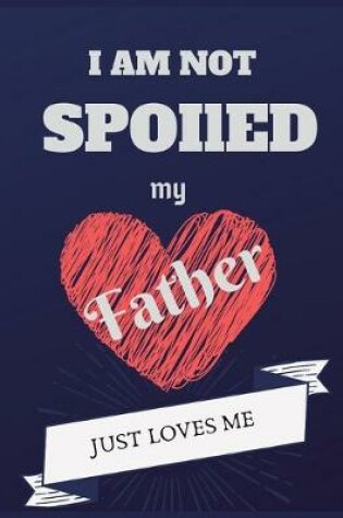 Cover of I am not spoiled my father just loves me