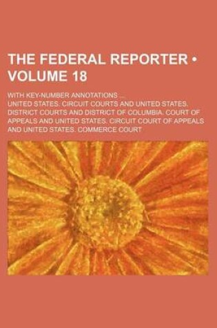 Cover of The Federal Reporter (Volume 18); With Key-Number Annotations