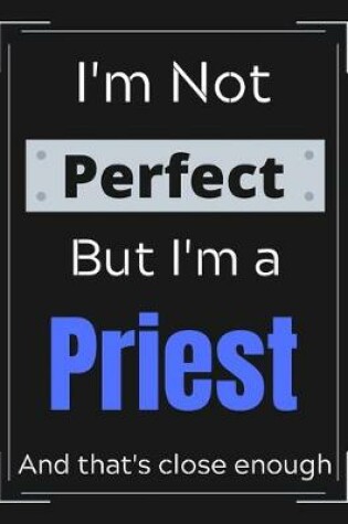 Cover of I'm Not Perfect But I'm a Priest And that's close enough