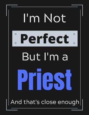 Cover of I'm Not Perfect But I'm a Priest And that's close enough