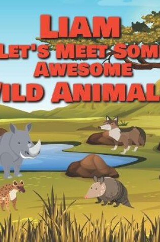 Cover of Liam Let's Meet Some Awesome Wild Animals!