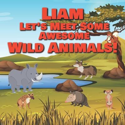 Book cover for Liam Let's Meet Some Awesome Wild Animals!