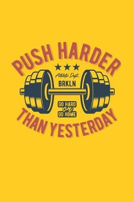 Book cover for Push Harder Than Yesterday - Athletic Dept Brkln - Go Hard or Go Home