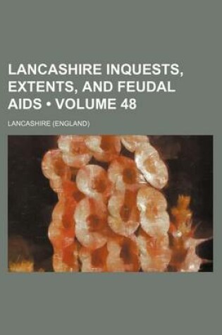 Cover of Lancashire Inquests, Extents, and Feudal AIDS (Volume 48)