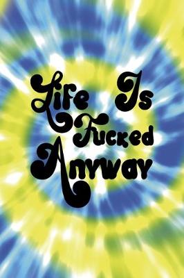 Book cover for Life Is Fucked Anyway