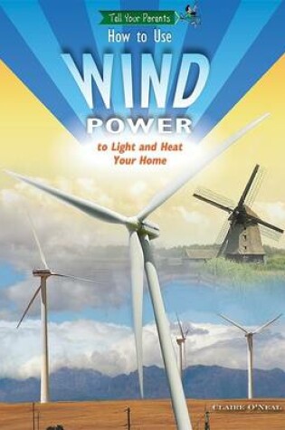 Cover of How to Use Wind Power to Light and Heat Your Home