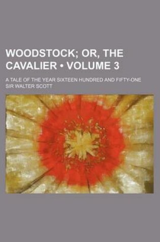 Cover of Woodstock (Volume 3); Or, the Cavalier. a Tale of the Year Sixteen Hundred and Fifty-One