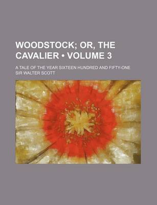 Book cover for Woodstock (Volume 3); Or, the Cavalier. a Tale of the Year Sixteen Hundred and Fifty-One