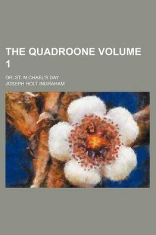 Cover of The Quadroone; Or, St. Michael's Day Volume 1