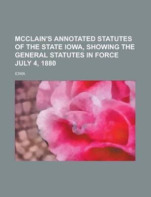 Book cover for McClain's Annotated Statutes of the State Iowa, Showing the General Statutes in Force July 4, 1880