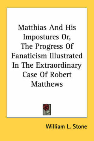 Cover of Matthias and His Impostures Or, the Progress of Fanaticism Illustrated in the Extraordinary Case of Robert Matthews