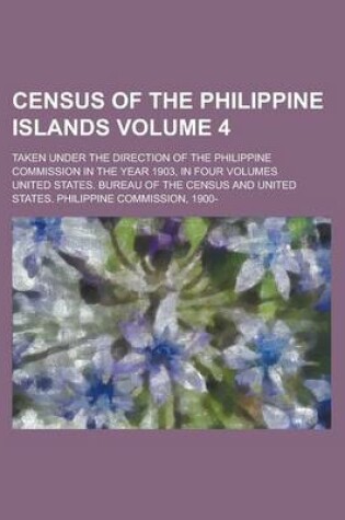 Cover of Census of the Philippine Islands; Taken Under the Direction of the Philippine Commission in the Year 1903, in Four Volumes Volume 4