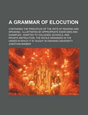 Book cover for A Grammar of Elocution; Containing the Principles of the Arts of Reading and Speaking