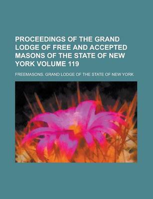 Book cover for Proceedings of the Grand Lodge of Free and Accepted Masons of the State of New York Volume 119