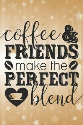 Cover of Coffee & Friends Make The Perfect Blend