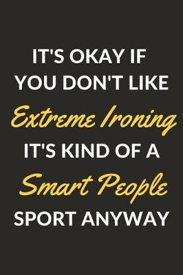 Book cover for It's Okay If You Don't Like Extreme Ironing It's Kind Of A Smart People Sport Anyway