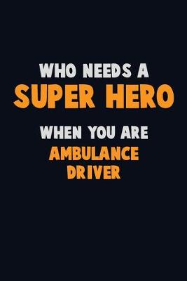 Book cover for Who Need A SUPER HERO, When You Are Ambulance driver