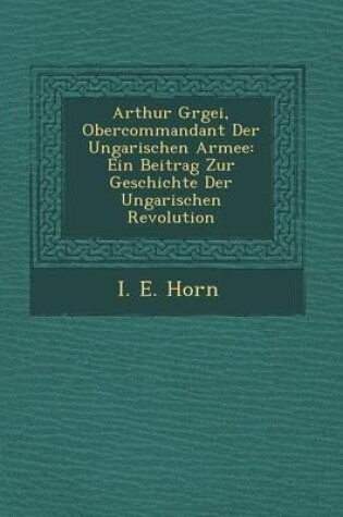 Cover of Arthur G Rgei, Obercommandant Der Ungarischen Armee