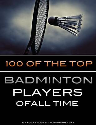 Book cover for 100 of the Top Badminton Players of All Time