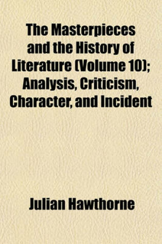 Cover of The Masterpieces and the History of Literature (Volume 10); Analysis, Criticism, Character, and Incident