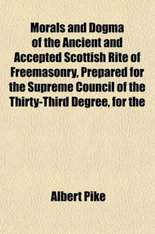 Cover of Morals and Dogma of the Ancient and Accepted Scottish Rite of Freemasonry, Prepared for the Supreme Council of the Thirty-Third Degree, for the