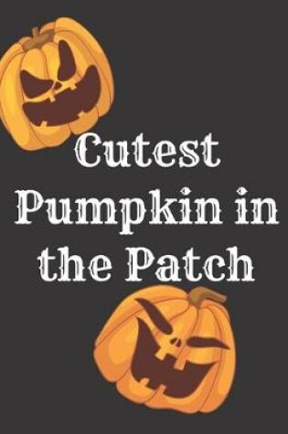 Cover of Cutest Pumpkin In The Patch Halloween Gift Notebook Journal