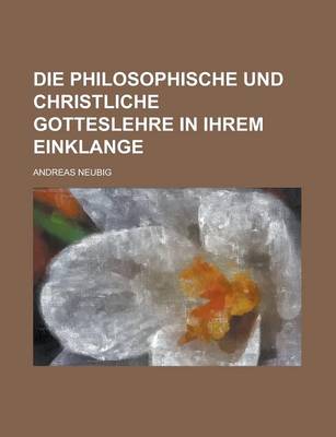 Book cover for Die Philosophische Und Christliche Gotteslehre in Ihrem Einklange