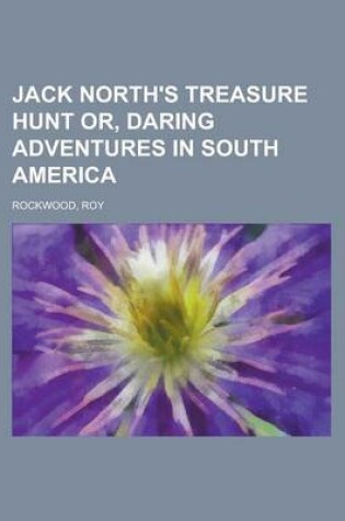 Cover of Jack North's Treasure Hunt Or, Daring Adventures in South America