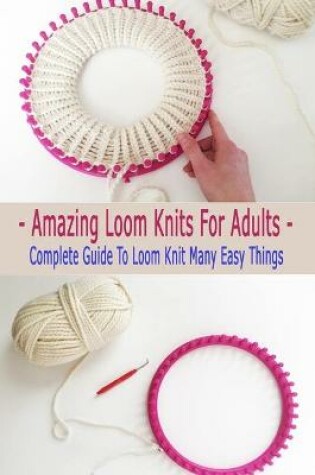 Cover of Amazing Loom Knits For Adults