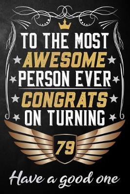 Book cover for To The Most Awesome Person Ever Congrats On Turning 79 Have A Good One