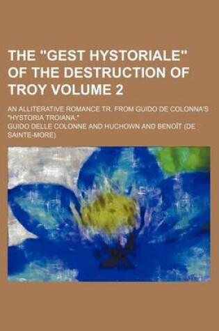 Cover of The Gest Hystoriale of the Destruction of Troy Volume 2; An Alliterative Romance Tr. from Guido de Colonna's Hystoria Troiana.