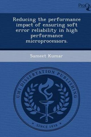 Cover of Reducing the Performance Impact of Ensuring Soft Error Reliability in High Performance Microprocessors