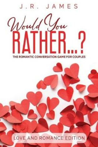 Cover of Would You Rather... ? The Romantic Conversation Game for Couples
