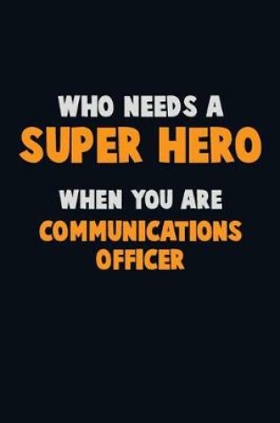 Cover of Who Need A SUPER HERO, When You Are Communications Officer