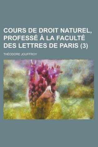 Cover of Cours de Droit Naturel, Professe a la Faculte Des Lettres de Paris (3)