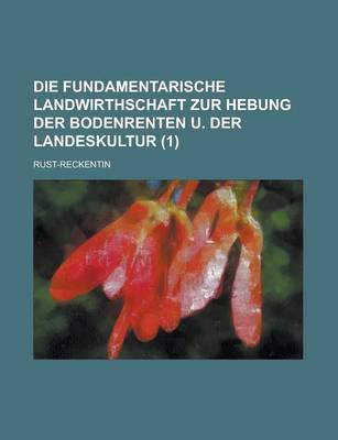 Book cover for Die Fundamentarische Landwirthschaft Zur Hebung Der Bodenrenten U. Der Landeskultur Volume 1