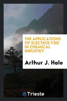 Book cover for The Applications of Electrolysis in Chemical Industry