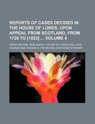 Book cover for Reports of Cases Decided in the House of Lords, Upon Appeal from Scotland, from 1726 to [1822] Volume 4