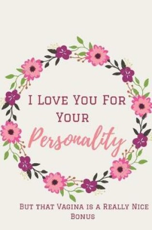 Cover of I Love You for Your Personality ( But that Vagina is a Really Nice Bonus ).