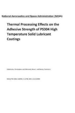 Cover of Thermal Processing Effects on the Adhesive Strength of Ps304 High Temperature Solid Lubricant Coatings