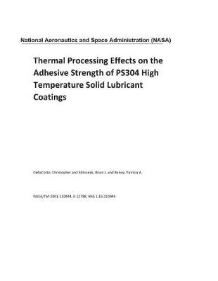 Book cover for Thermal Processing Effects on the Adhesive Strength of Ps304 High Temperature Solid Lubricant Coatings