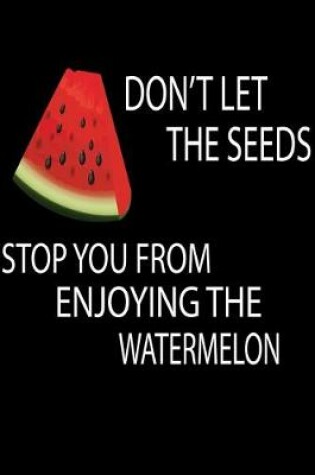 Cover of Don't The Seeds Stop You From Enjoying The Watermelon