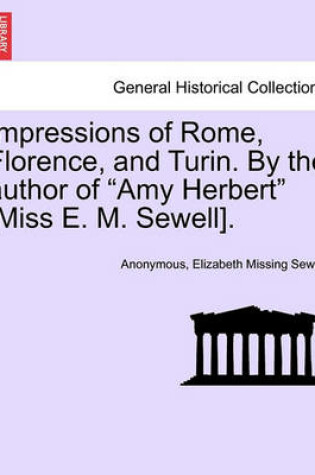 Cover of Impressions of Rome, Florence, and Turin. by the Author of "Amy Herbert" [Miss E. M. Sewell].