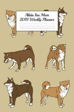 Cover of Akita Inu Mom 2019 Weekly Planner