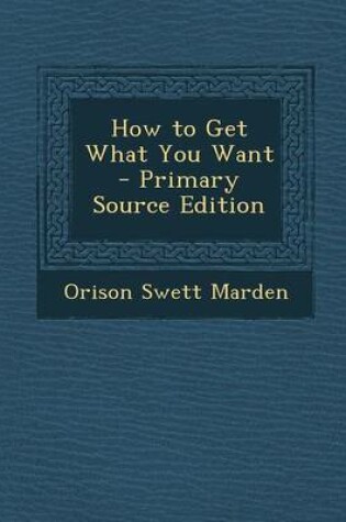 Cover of How to Get What You Want - Primary Source Edition
