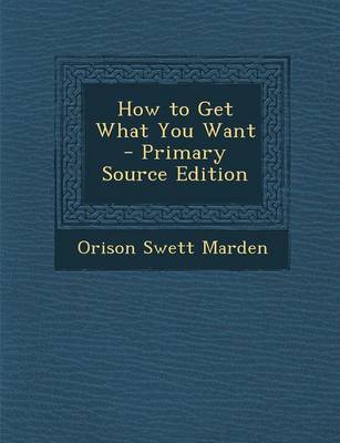 Book cover for How to Get What You Want - Primary Source Edition