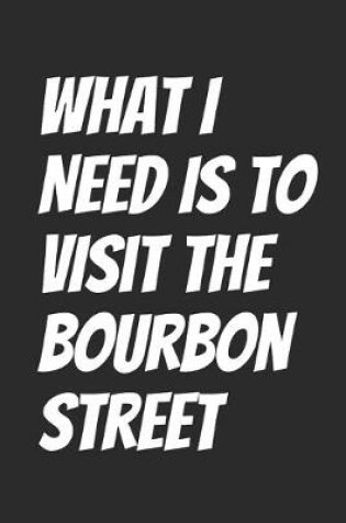 Cover of What I Need Is To Visit The Bourbon Street